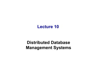 Lecture 10 Distributed Database Management Systems 