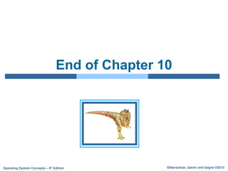 Silberschatz, Galvin and Gagne ©2013
Operating System Concepts – 9th
Edition
End of Chapter 10
 