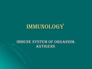 Immunology  Immune system of organism. Antigens  