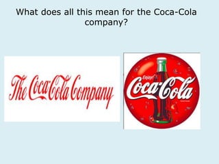 What does all this mean for the Coca-Cola 
company? 
 