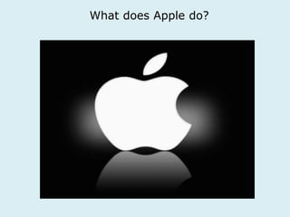 What does Apple do? 
 