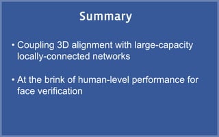 • Coupling 3D alignment with large-capacity
locally-connected networks
• At the brink of human-level performance for
face verification
 