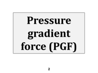 Pressure
gradient
force (PGF)
2

 