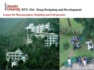 Lecture 10- Pharmacophore Modeling and SAR paradox
BTT- 516– Drug Designing and Development
 