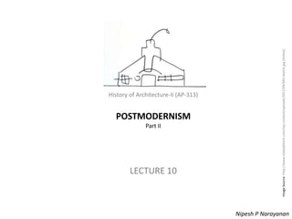 History of Architecture - II (AP-313) – Postmodernism
History of Architecture-II (AP-313)
POSTMODERNISM
Part II
LECTURE 10
Nipesh P Narayanan
ImageSource:http://www.statelykitsch.com/wp-content/uploads/2011/04/MH-sketch.jpg[Online]
 