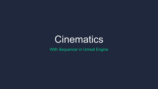 Cinematics
With Sequencer in Unreal Engine
 