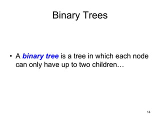 Binary Trees



• A binary tree is a tree in which each node
  can only have up to two children…




                                           14
 
