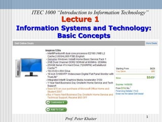 1
Lecture 1
Information Systems and Technology:
Basic Concepts
ITEC 1000 “Introduction to Information Technology”
Prof. Peter Khaiter
 