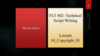 FLT 402: Technical
Script Writing
Lecture
10_Copyright_01
Shaolin Shaon
1
 