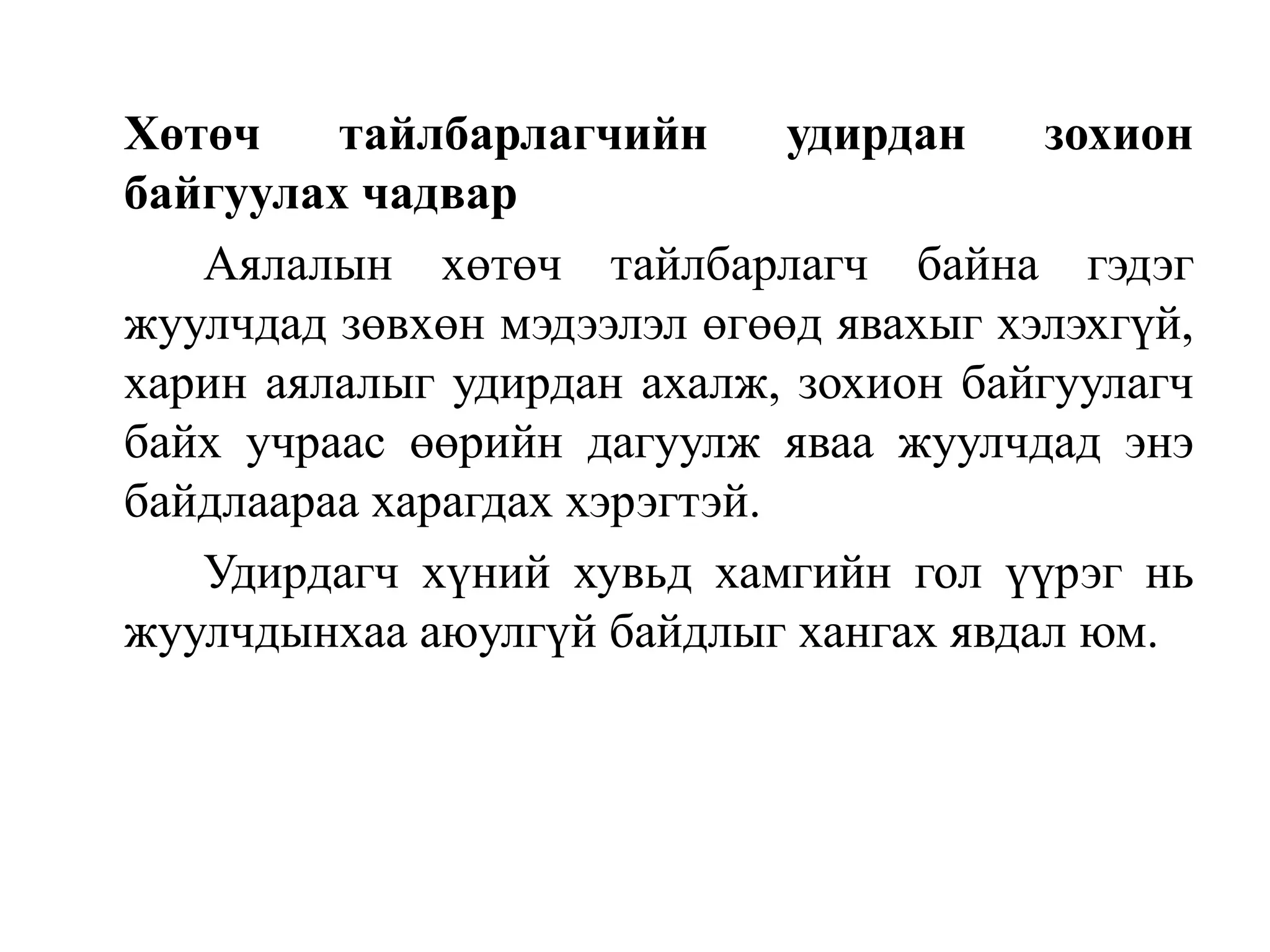Хөтөч
тайлбарлагчийн
удирдан
зохион
байгуулах чадвар
Аялалын хөтөч тайлбарлагч байна гэдэг
жуулчдад зөвхөн мэдээлэл өгөөд явахыг хэлэхгүй,
харин аялалыг удирдан ахалж, зохион байгуулагч
байх учраас өөрийн дагуулж яваа жуулчдад энэ
байдлаараа харагдах хэрэгтэй.
Удирдагч хүний хувьд хамгийн гол үүрэг нь
жуулчдынхаа аюулгүй байдлыг хангах явдал юм.

 