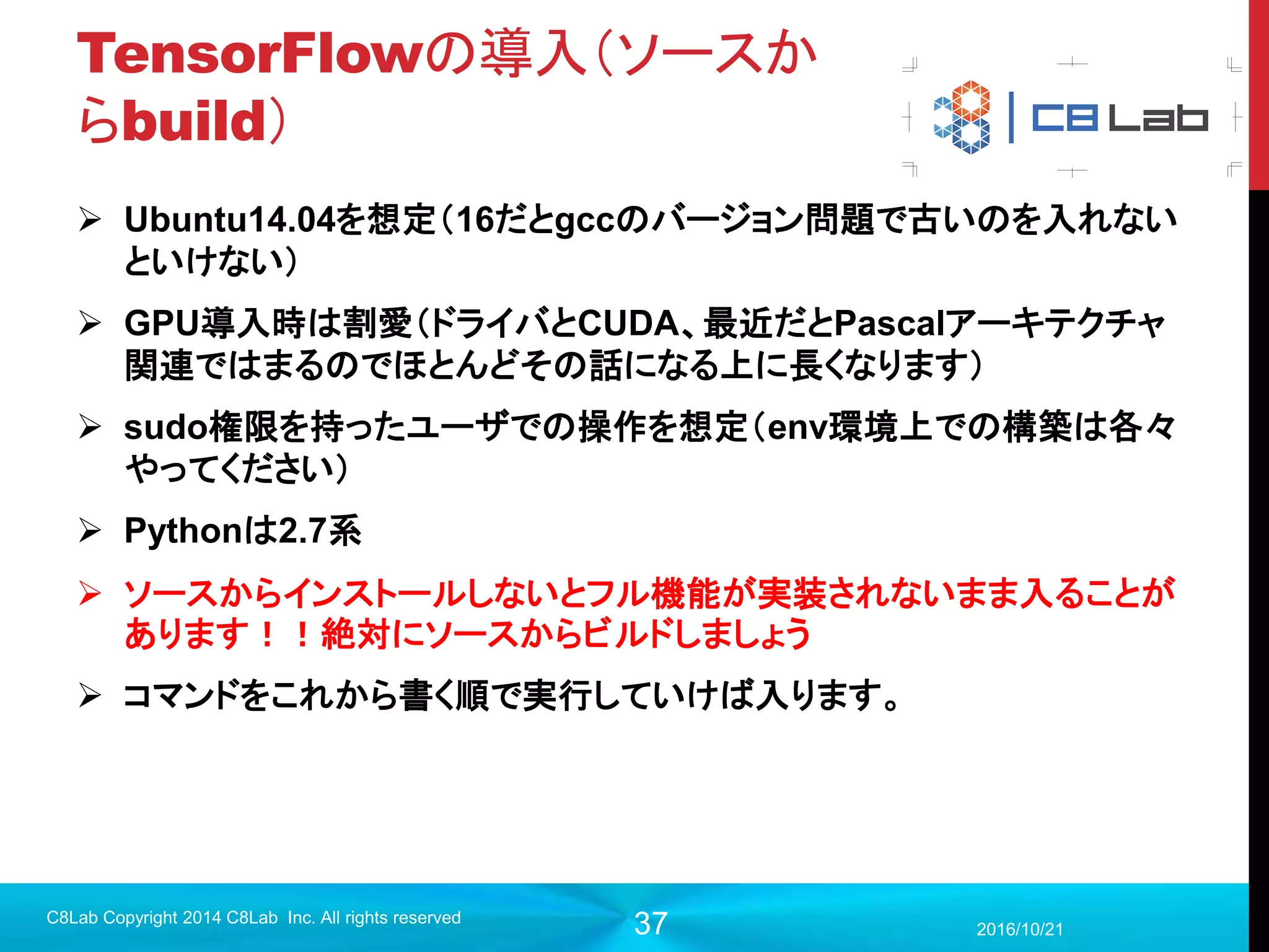 37
DL適用分野：言語解析
2017/9/19
C8Lab Copyright 2014 C8Lab Inc. All rights reserved
Skip gramを用いた単語埋め込み（word embedding）
EncoderDecoderモデルを用いた翻訳モデル
言語解析ライブラリ
「Word2Vec」
t’=2
ボブ
t’=1 t’=0
は 私
t=0 t=1 t=2
I am Bob
 