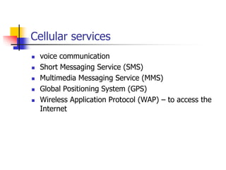 Cellular services
 voice communication
 Short Messaging Service (SMS)
 Multimedia Messaging Service (MMS)
 Global Posi...