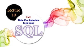 DML
Data Manipulation
Language
 
