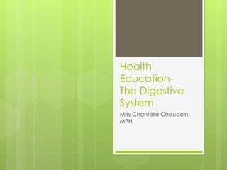Health Education- The Digestive System Miss Chantelle Chaudoin MPH 