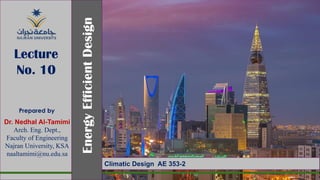 Prepared by
Dr. Nedhal Al-Tamimi
Arch. Eng. Dept.,
Faculty of Engineering
Najran University, KSA
naaltamimi@nu.edu.sa
Energy
Efficient
Design
Lecture
No. 10
Climatic Design AE 353-2
 