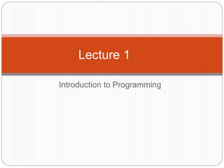 Introduction to Programming
Lecture 1
 