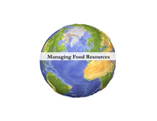 Managing Food Resources
 