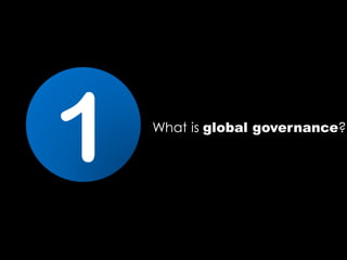 What is global governance?
1
 