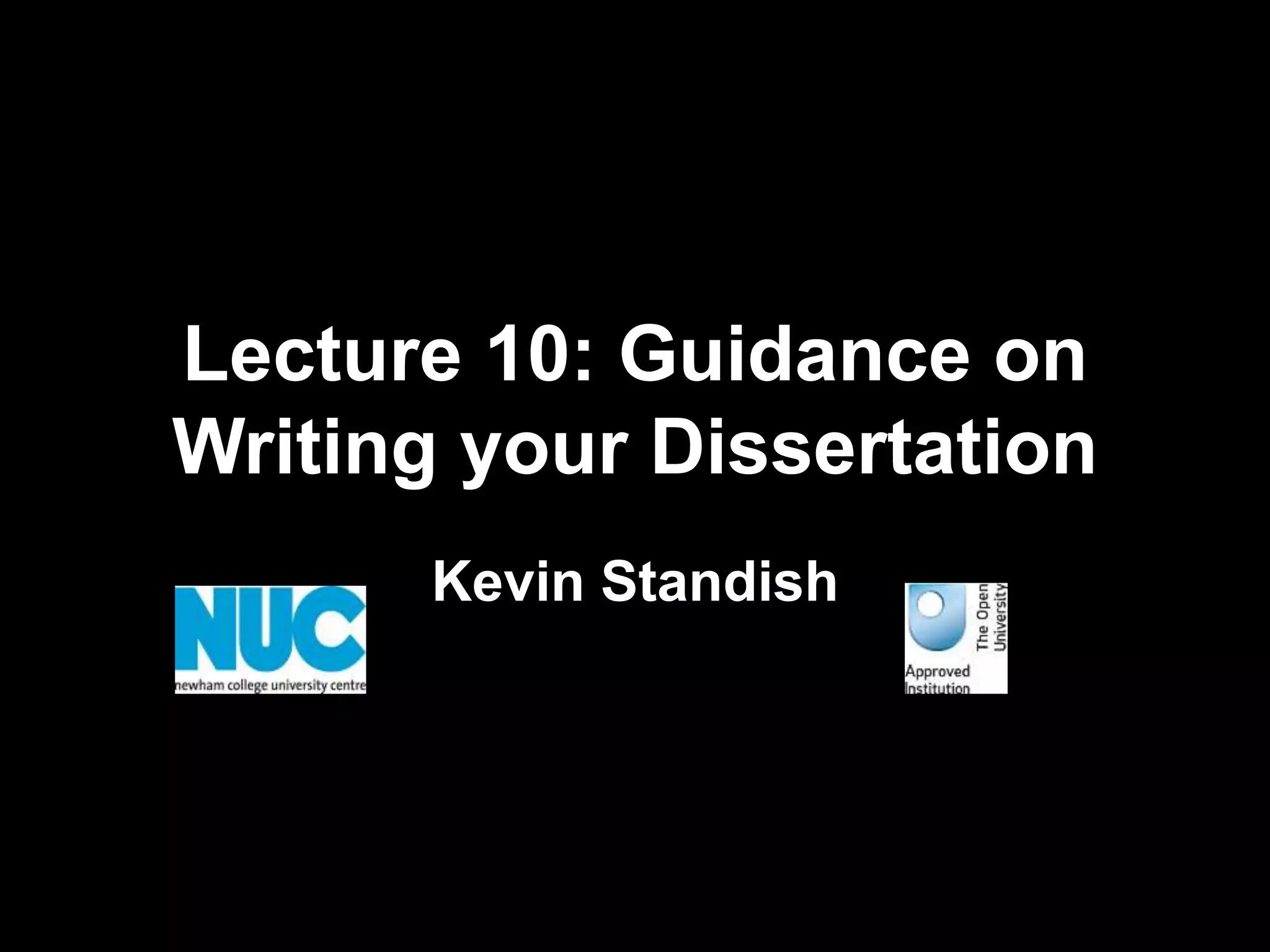 Lecture 10: Guidance on 
Writing your Dissertation 
Kevin Standish 
 