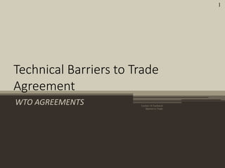 WTO AGREEMENTS
Technical Barriers to Trade
Agreement
Lecture 10 Technical
Barriers to Trade
1
 