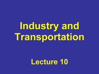 Industry and Transportation Lecture 10 