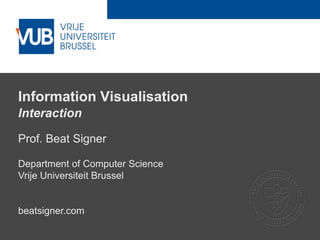 2 December 2005
Information Visualisation
Interaction
Prof. Beat Signer
Department of Computer Science
Vrije Universiteit Brussel
beatsigner.com
 