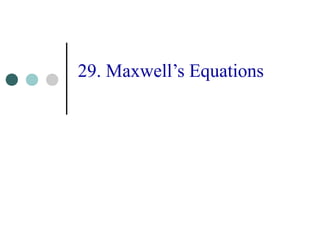 29. Maxwell’s Equations
 