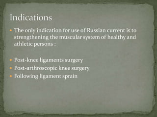  The only indication for use of Russian current is to
strengthening the muscular system of healthy and
athletic persons :
 Post-knee ligaments surgery
 Post-arthroscopic knee surgery
 Following ligament sprain
 