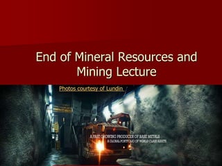 End of Mineral Resources and
Mining Lecture
Photos courtesy of Lundin
 
