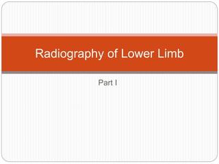 Part I
Radiography of Lower Limb
 