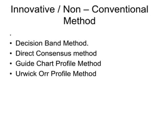 Innovative / Non – Conventional
Method
.
• Decision Band Method.
• Direct Consensus method
• Guide Chart Profile Method
• Urwick Orr Profile Method
 