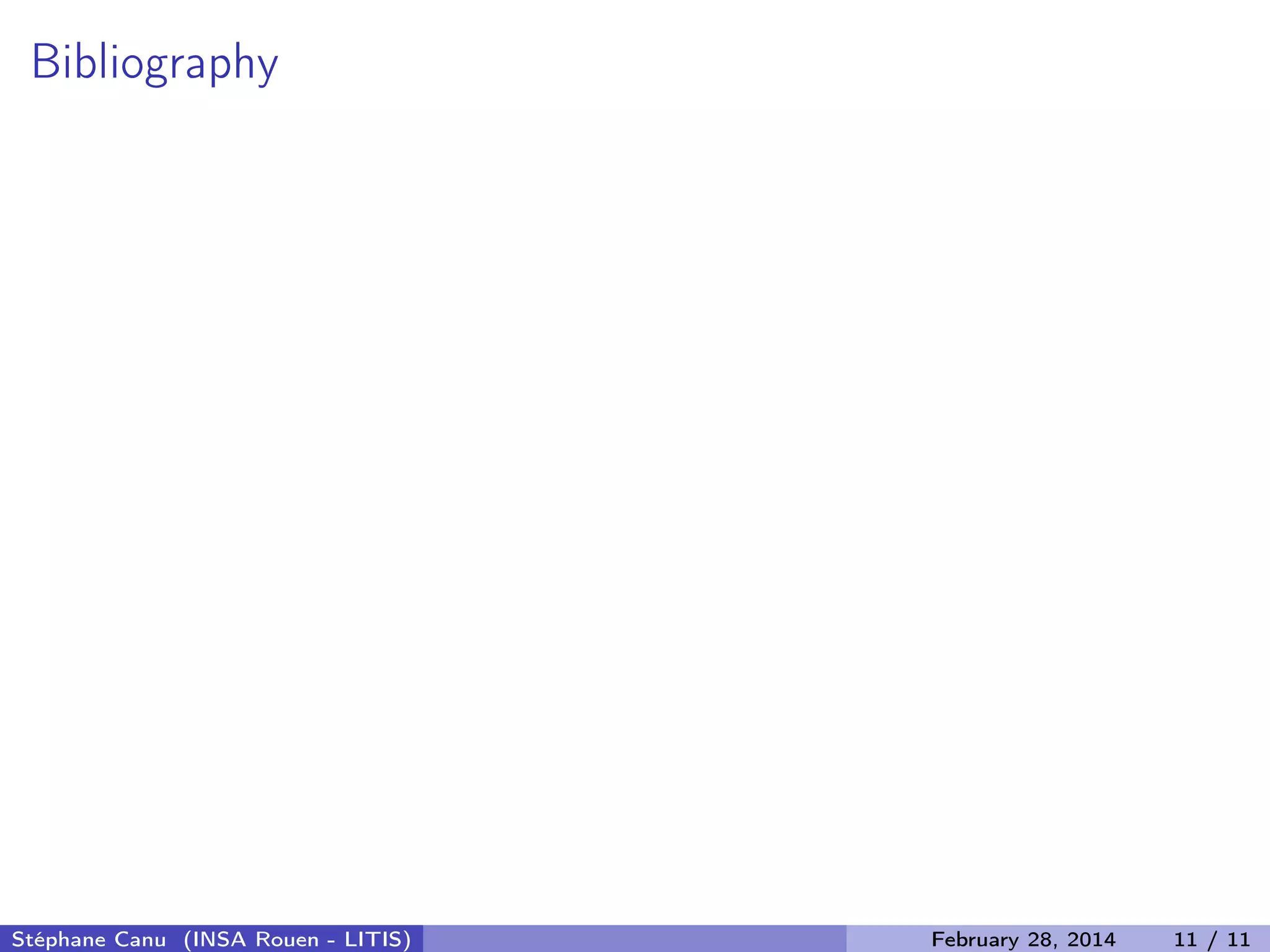 Bibliography
St&eacute;phane Canu (INSA Rouen - LITIS) February 28, 2014 11 / 11
 