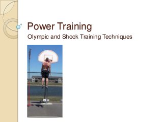 Power Training
Olympic and Shock Training Techniques
 