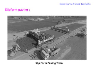 Slipform paving :
Cement Concrete Pavement- Construction
Slip Form Paving Train
 