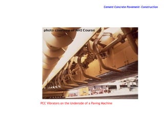 PCC Vibrators on the Underside of a Paving Machine
Cement Concrete Pavement- Construction
 