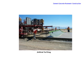 Artificial Turf Drag
Cement Concrete Pavement- Construction
 