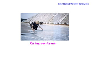 Curing membrane
Cement Concrete Pavement- Construction
 