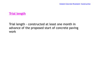 Trial length
Trial length - constructed at least one month in
advance of the proposed start of concrete paving
work
Cement Concrete Pavement- Construction
 