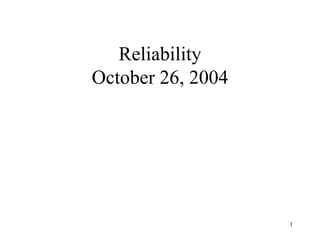 1
Reliability
October 26, 2004
 