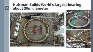 Huisman Builds World's largest bearing
about 30m diameter
 