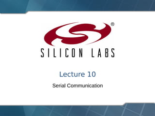 Lecture 10
Serial Communication
 