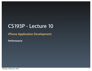 CS193P - Lecture 10
        iPhone Application Development

        Performance




Monday, February 8, 2010                 1
 