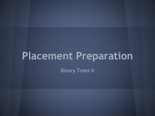 Placement Preparation 
Binary Trees II 
 