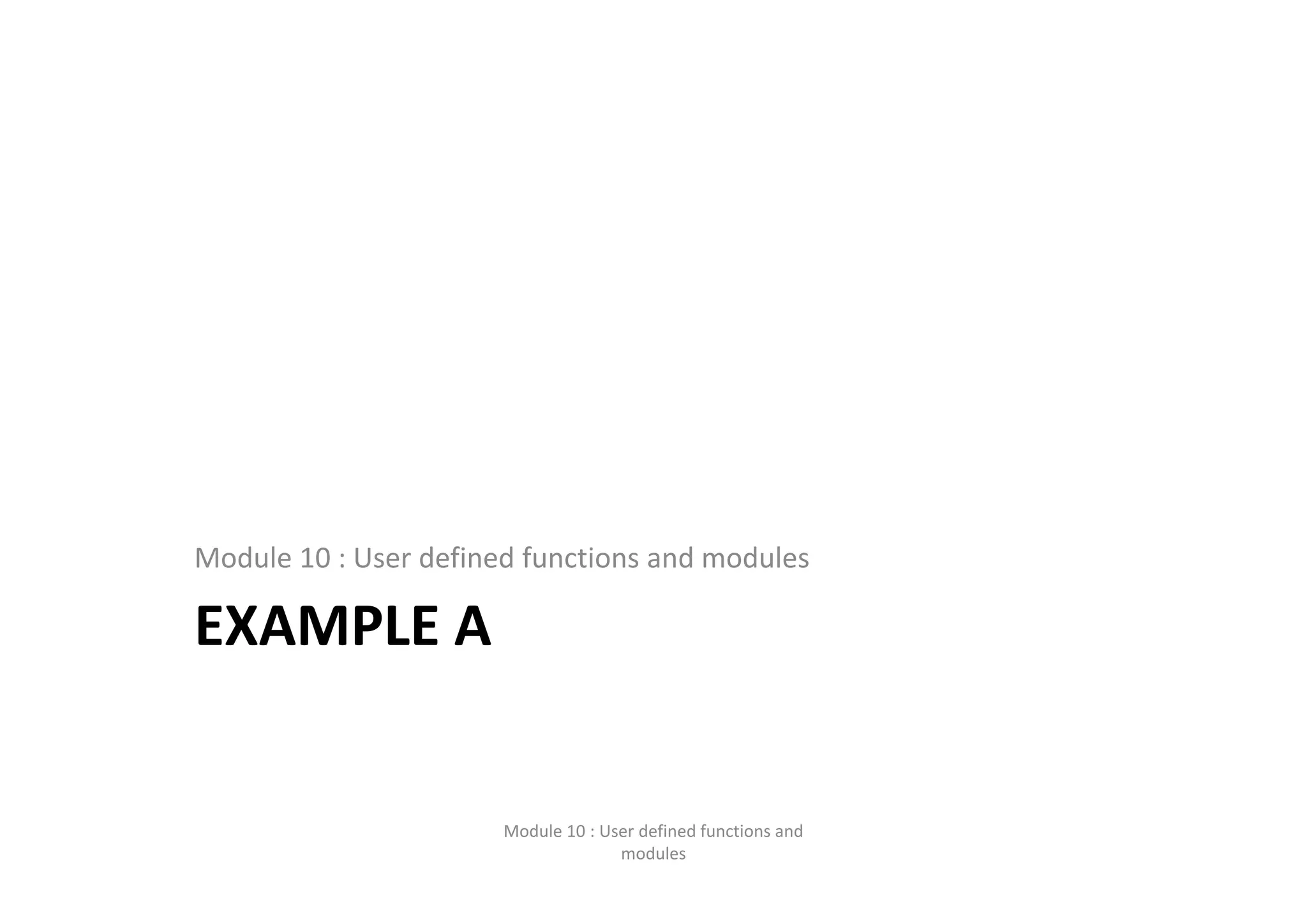 EXAMPLE A Module 10 : User defined functions and modules Module 10 : User defined functions and  modules 