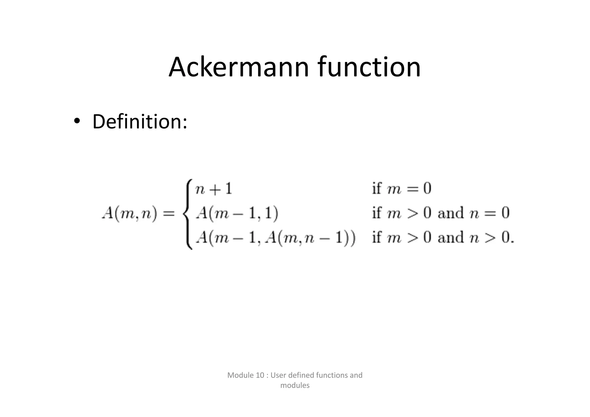 Ackermann function Module 10 : User defined functions and  modules • Definition: 
