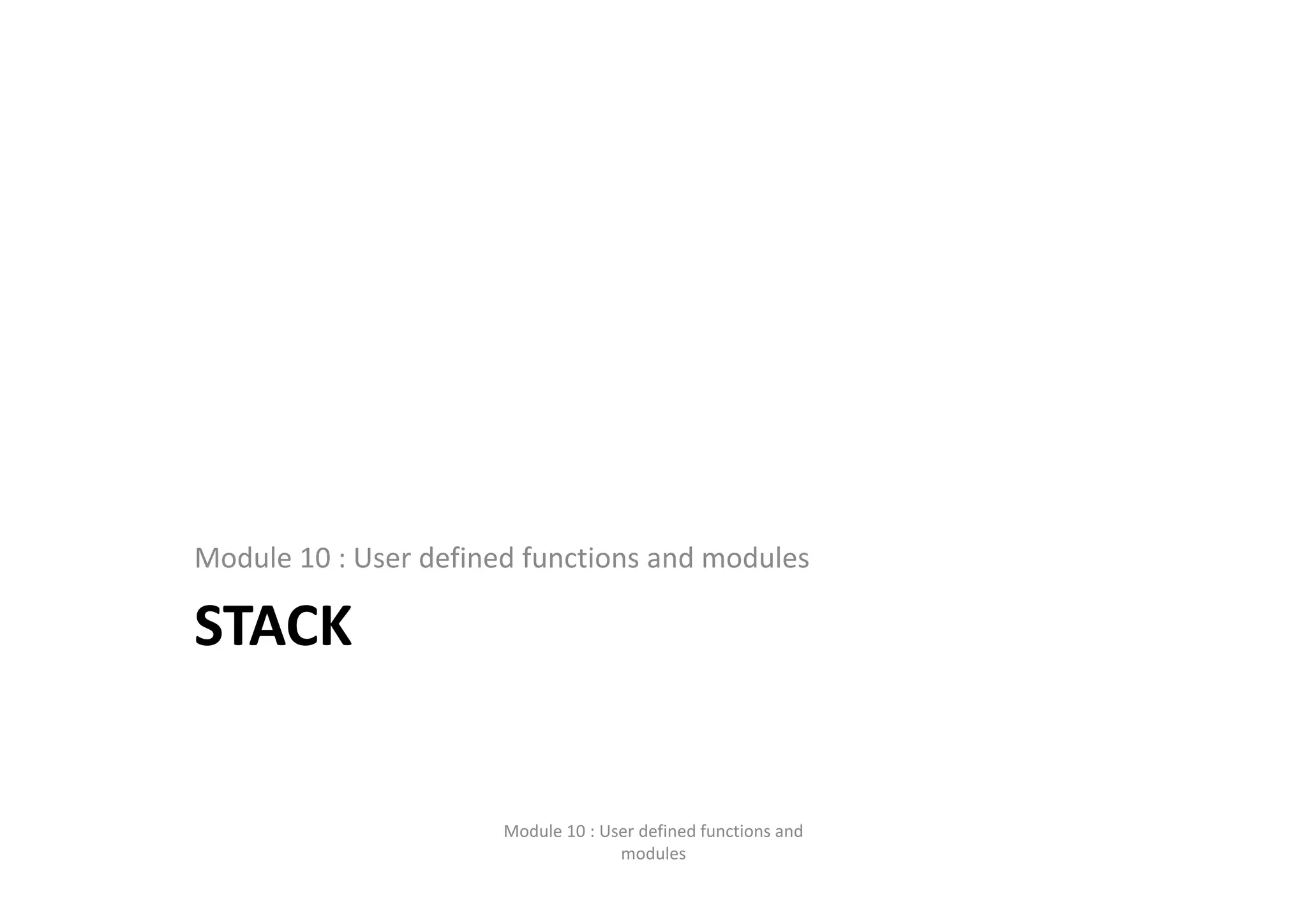STACK Module 10 : User defined functions and modules Module 10 : User defined functions and  modules 