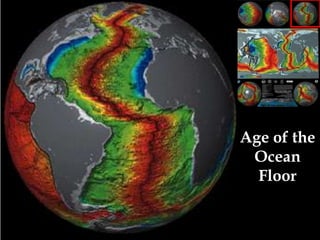 Age of the
                                                         Ocean
                                                          Floor


http://www.ngdc.noaa.gov/mgg/image/crustageposter.jpg
 