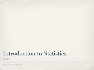 Introduction to Statistics
STA250

Lecture 11 - April 21st, 2010
                                1
 