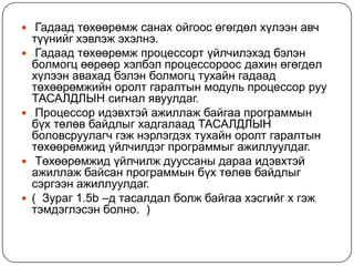  Гадаадтөхөөрөмжсанахойгоосөгөгдөлхүлээнавчтүүнийгхэвлэжэхэлнэ.  Гадаадтөхөөрөмжпроцессортүйлчилэхэдбэлэнболмогцөөрөөрхэлбэлпроцессороосдахинөгөгдөлхүлээнавахадбэлэнболмогцтухайнгадаадтөхөөрөмжийноролтгаралтынмодульпроцессорруу ТАСАЛДЛЫН сигналявуулдаг.   Процессоридэвхтэйажиллажбайгаапрограммынбүхтөлөвбайдлыгхадгалаад ТАСАЛДЛЫН боловсруулагчгэжнэрлэгдэхтухайноролтгаралтынтөхөөрөмжидүйлчилдэгпрограммыгажиллуулдаг.   Төхөөрөмжидүйлчилждууссаныдарааидэвхтэйажиллажбайсанпрограммынбүхтөлөвбайдлыгсэргээнажиллуулдаг. (  Зураг 1.5b –д тасалдалболжбайгаахэсгийг x гэжтэмдэглэсэнболно.  )