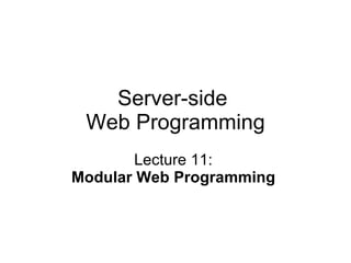 Server-side  Web Programming Lecture 11:  Modular Web Programming   
